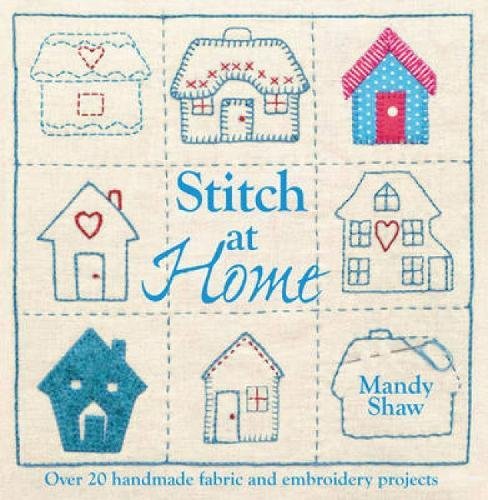 Stitch At Home: Over 20 Handmade Fabric and Embroidery Projects: Make Your House a Home with Over 20 Handmade Projects