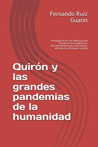 Quirón y las grandes pandemias de la humanidad: Investigación de las influencias de Quirón en las pandemias y descubrimientos para controlarlas, aplicada en astrología mundial