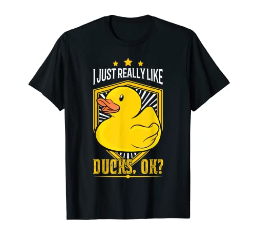 I just really like Ducks ok? Pato de goma Pato chillón Camiseta