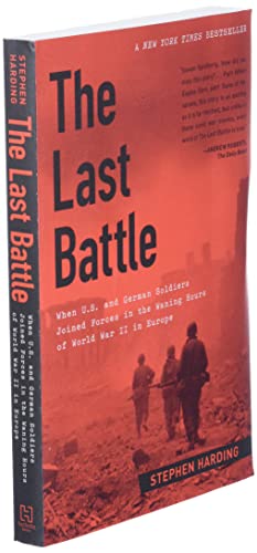 The Last Battle: When U.S. and German Soldiers Joined Forces in the Waning Hours of World War II in Europe