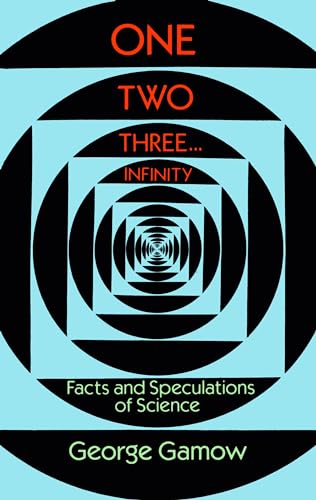 One, Two, Three...Infinity: Facts and Speculations of Science (Dover Books on MaTHEMA 1.4tics)