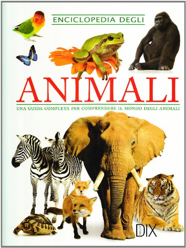 Enciclopedia degli animali. Una guida completa per comprendere il mondo degli animali (Varia illustrata)