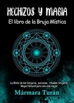 Hechizos y Magia. El Libro de la Bruja Mística: La Biblia de los Conjuros, pociones, rituales, brujería y magia natural para una vida mejor